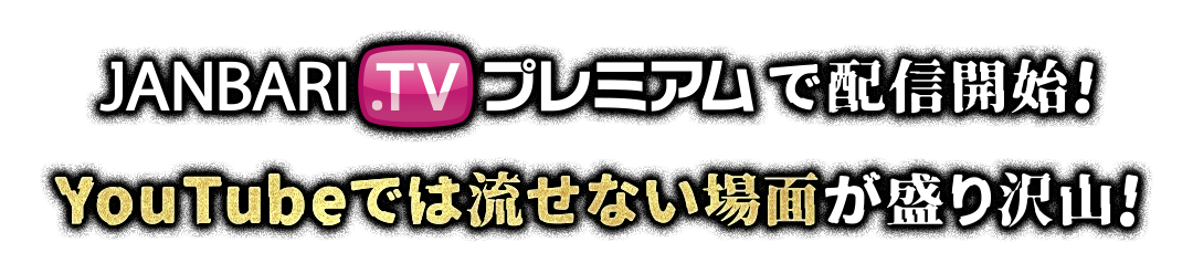 ノーカット完全版を視聴できるのはJANBARI.TVプレミアムのみ！